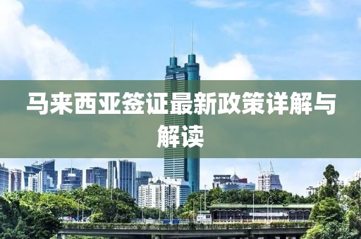 马来西亚签证最新政策详解与解读