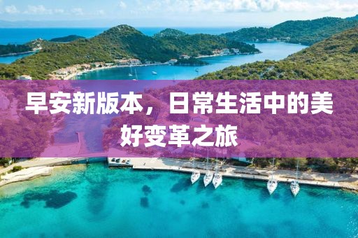 早安新版本，日常生活中的美好变革之旅