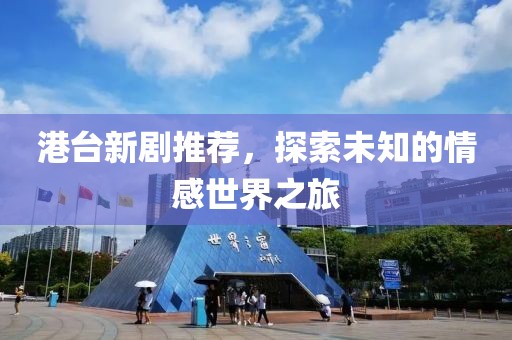 港台新剧推荐，探索未知的情感世界之旅