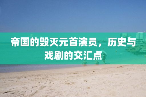 帝国的毁灭元首演员，历史与戏剧的交汇点