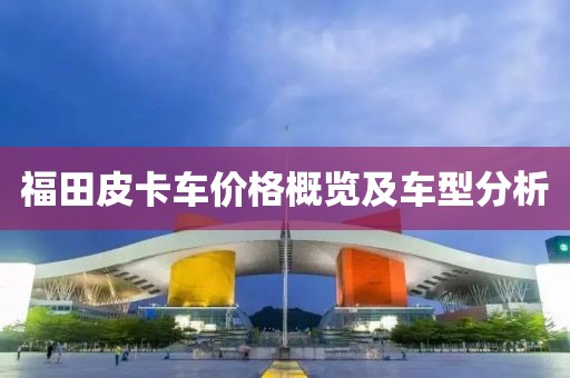 福田皮卡车价格概览及车型分析