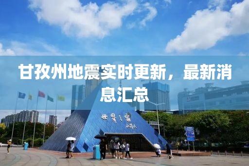 甘孜州地震实时更新，最新消息汇总