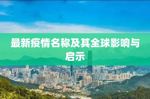 最新疫情名称及其全球影响与启示