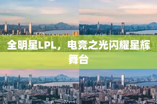 全明星LPL，电竞之光闪耀星辉舞台