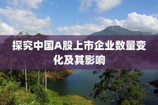 探究中国A股上市企业数量变化及其影响