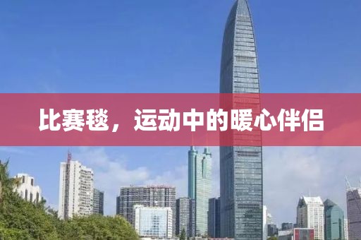 比赛毯，运动中的暖心伴侣
