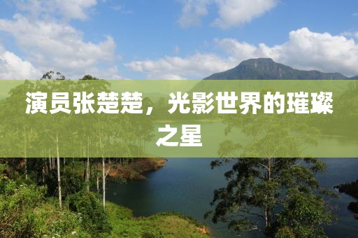 演员张楚楚，光影世界的璀璨之星