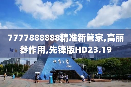 7777888888精准新管家,高丽参作用,先锋版HD23.19