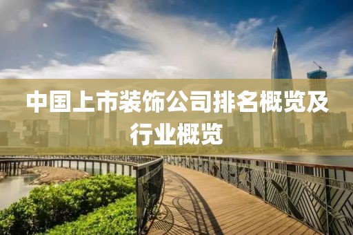 中国上市装饰公司排名概览及行业概览
