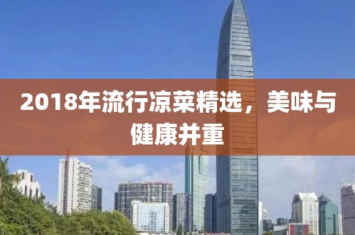 2018年流行凉菜精选，美味与健康并重