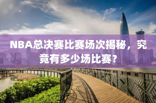 NBA总决赛比赛场次揭秘，究竟有多少场比赛？
