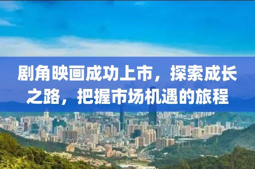 剧角映画成功上市，探索成长之路，把握市场机遇的旅程