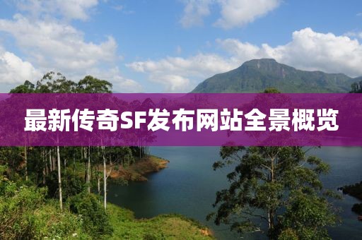 最新传奇SF发布网站全景概览