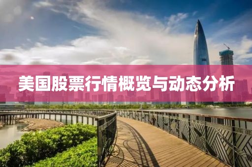 美国股票行情概览与动态分析