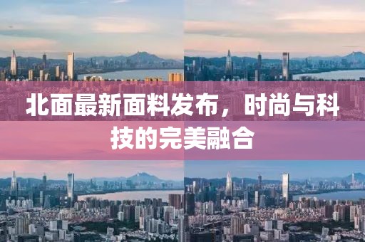 北面最新面料发布，时尚与科技的完美融合