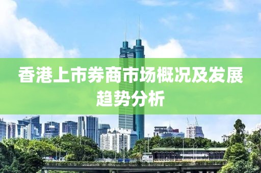 香港上市券商市场概况及发展趋势分析