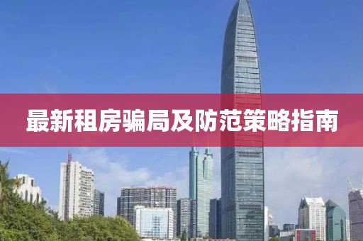 最新租房骗局及防范策略指南