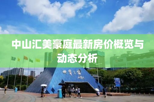 中山汇美豪庭最新房价概览与动态分析