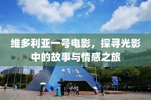 维多利亚一号电影，探寻光影中的故事与情感之旅