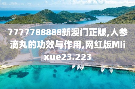 7777788888新澳门正版,人参滴丸的功效与作用,网红版MIixue23.223