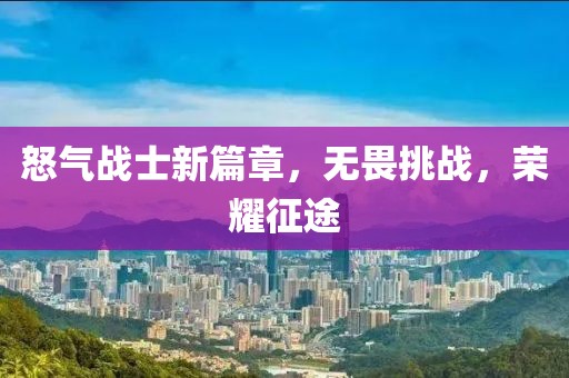 怒气战士新篇章，无畏挑战，荣耀征途