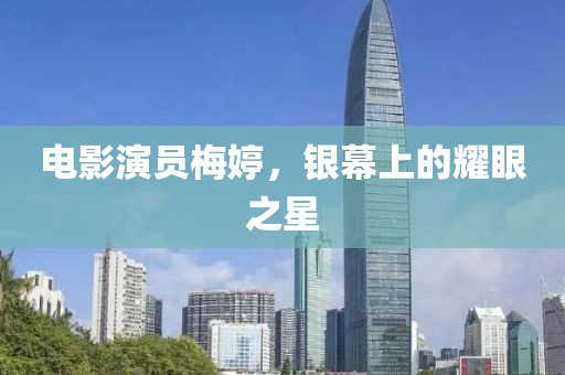 电影演员梅婷，银幕上的耀眼之星