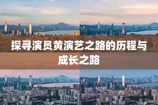 探寻演员黄演艺之路的历程与成长之路