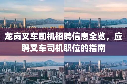 龙岗叉车司机招聘信息全览，应聘叉车司机职位的指南