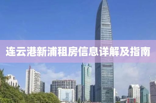 连云港新浦租房信息详解及指南