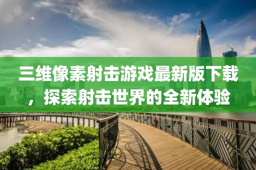 三维像素射击游戏最新版下载，探索射击世界的全新体验