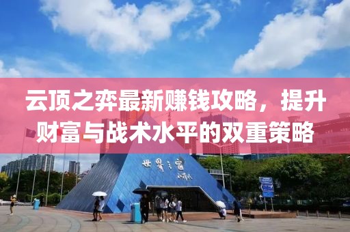 云顶之弈最新赚钱攻略，提升财富与战术水平的双重策略