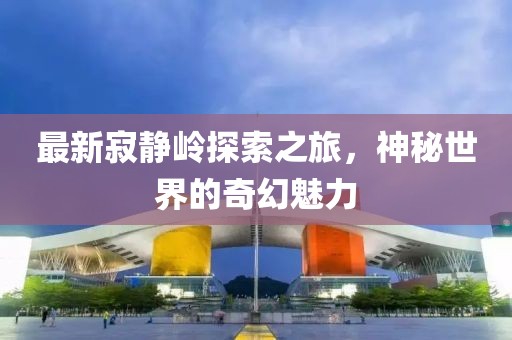 最新寂静岭探索之旅，神秘世界的奇幻魅力