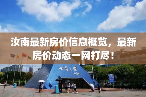 汝南最新房价信息概览，最新房价动态一网打尽！