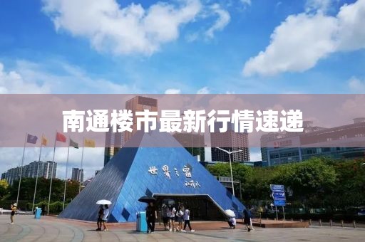 南通楼市最新行情速递