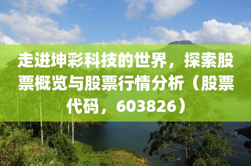 走进坤彩科技的世界，探索股票概览与股票行情分析（股票代码，603826）
