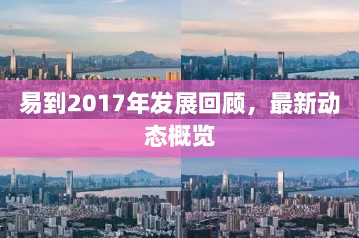 易到2017年发展回顾，最新动态概览