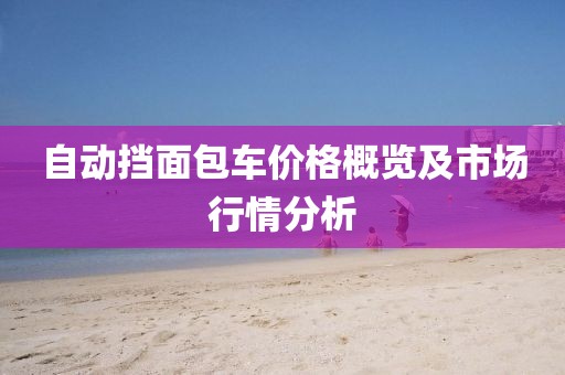 自动挡面包车价格概览及市场行情分析