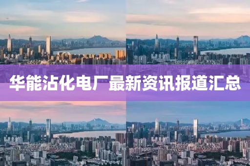 华能沾化电厂最新资讯报道汇总