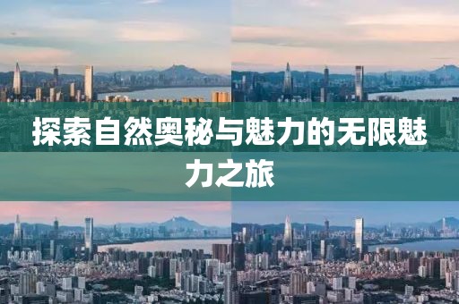 探索自然奥秘与魅力的无限魅力之旅