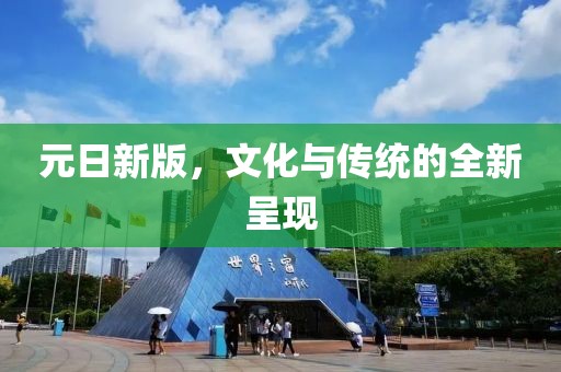 元日新版，文化与传统的全新呈现