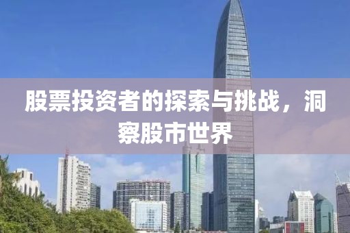 股票投资者的探索与挑战，洞察股市世界