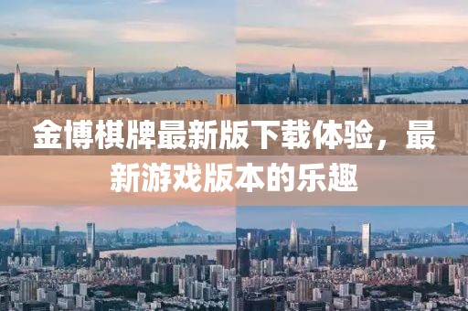 金博棋牌最新版下载体验，最新游戏版本的乐趣