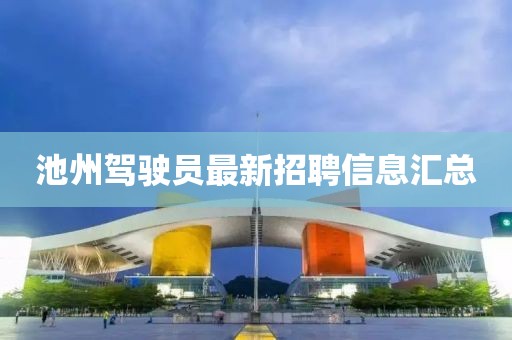 池州驾驶员最新招聘信息汇总