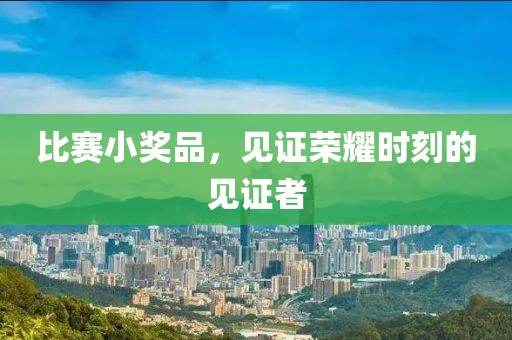 比赛小奖品，见证荣耀时刻的见证者