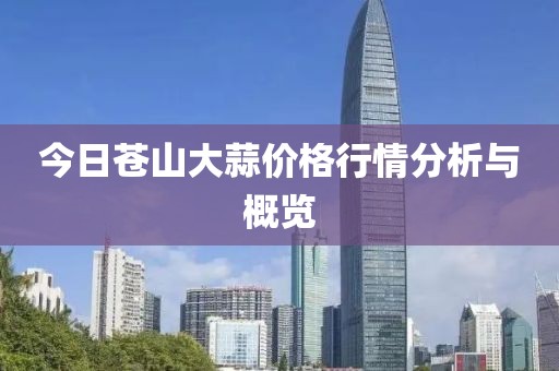 今日苍山大蒜价格行情分析与概览