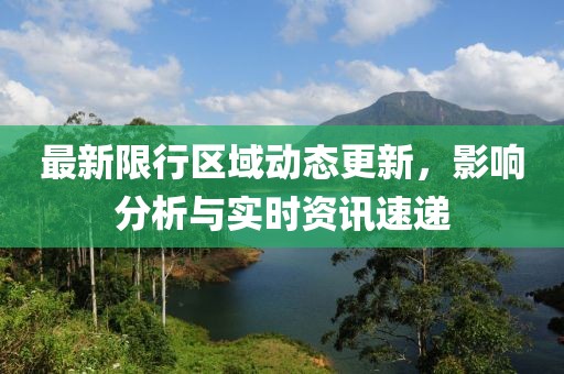 最新限行区域动态更新，影响分析与实时资讯速递