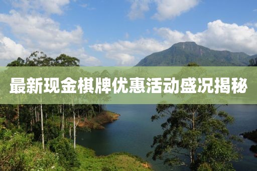 最新现金棋牌优惠活动盛况揭秘