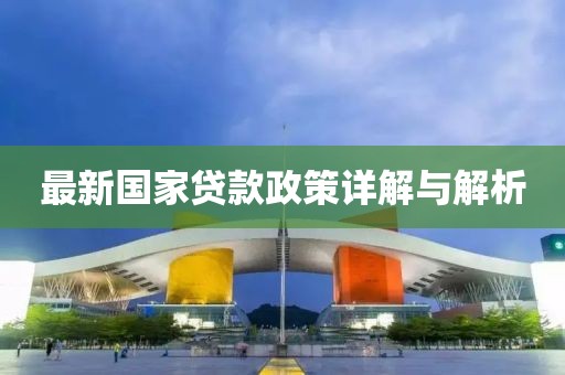 最新国家贷款政策详解与解析