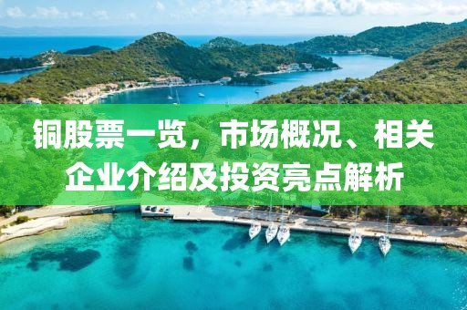 铜股票一览，市场概况、相关企业介绍及投资亮点解析