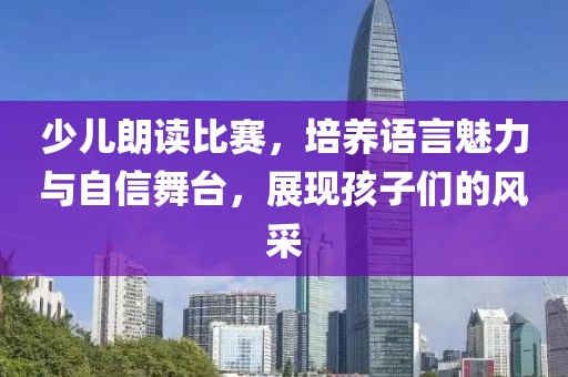 少儿朗读比赛，培养语言魅力与自信舞台，展现孩子们的风采